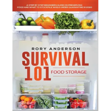 Survival 101 Food Storage: A Step by Step Beginners Guide on Preserving Food and What to Stockpile While Under Quarantine