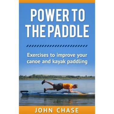 Power to the Paddle: : Exercises to Improve your Canoe and Kayak Paddling