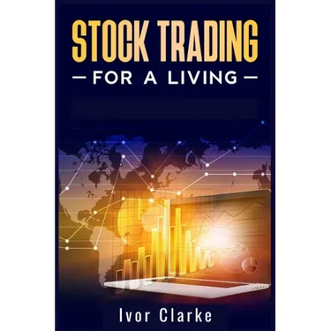 Stock Trading for a Living: How to Make Money and Become Financially Free by Investing in the Stock Market With This Comprehensive Trading Guide (