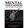 Mental Toughness: The Game Changer: How to Create Elite Players, Teams, and Athletic Programs