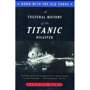 Down with the Old Canoe: A Cultural History of the Titanic Disaster
