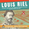 Louis Riel - Freedom Fighter for the Indigenous Peoples of Canada Canadian History for Kids True Canadian Heroes - Indigenous People Of Canada Edition
