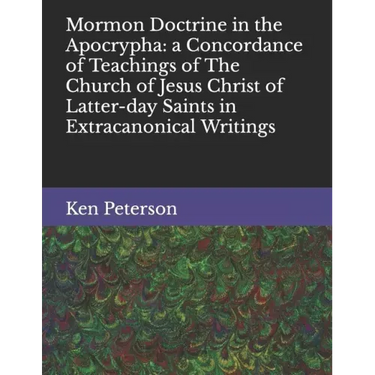 Mormon Doctrine in the Apocrypha: a Concordance of Teachings of The Church of Jesus Christ of Latter-day Saints in Extracanonical Writings