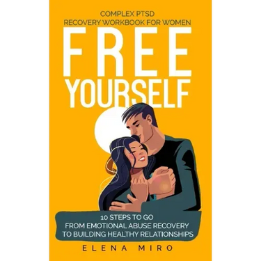 FREE YOURSELF! A Complex PTSD Recovery Workbook for Women: 10 steps to go from emotional abuse recovery to building healthy relationships
