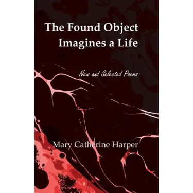 The Found Object Images a Life: New and Selected Poems