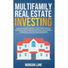 Multifamily Real Estate Investing: Create Reliable Monthly Cash Flow, Outpace Inflation, and Dominate with Small Multifamily Properties, Even Without