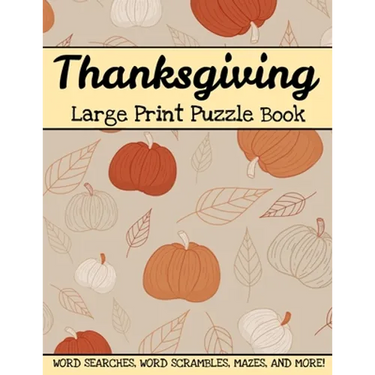 Thanksgiving Large Print Puzzle Book: Word Searches, Word Scrambles, Mazes, And More! Thanksgiving And Autumn Activity Book For Adults And Kids