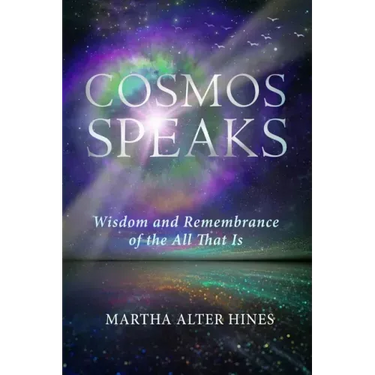 Cosmos Speaks: Wisdom and Remembrance of the All That Is