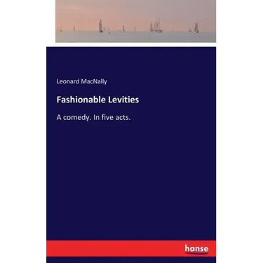 Fashionable Levities: A comedy. In five acts.