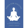 Yoga for Singing: A Developmental Tool for Technique & Performance