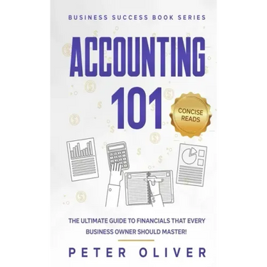 Accounting 101: The ultimate guide to financials that every business owner should master! students, entrepreneurs, and the curious wil