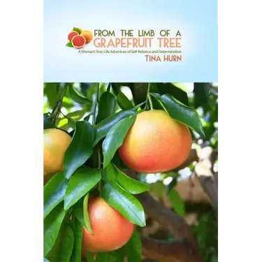 From the Limb of a Grapefruit Tree: A Woman's True-Life Adventure of Self-Reliance and Determination