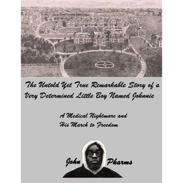 The Untold Yet Ture Remarkable Story of a Very Determined Little Boy Named Johnnie: A Medical Nightmare and his March to Freedom