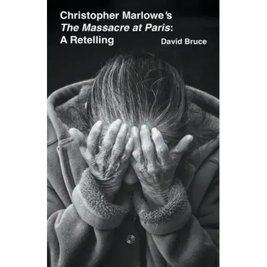 Christopher Marlowe's The Massacre at Paris: A Retelling