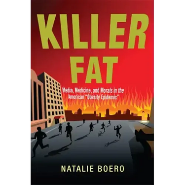 Killer Fat: Media, Medicine, and Morals in the American Obesity Epidemic"