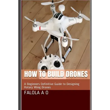How to Build Drones: A Beginners Definitive Guide to Designing Rotary Wing Drones