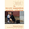 The No-Cry Separation Anxiety Solution: Gentle Ways to Make Good-Bye Easy from Six Months to Six Years