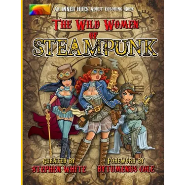 The Wild Women of Steampunk Adult Coloring Book: Fun, Fantasy, and Stress Reduction for Fans of Victorian Adventure, Cosplay, Science Fiction, and Cos