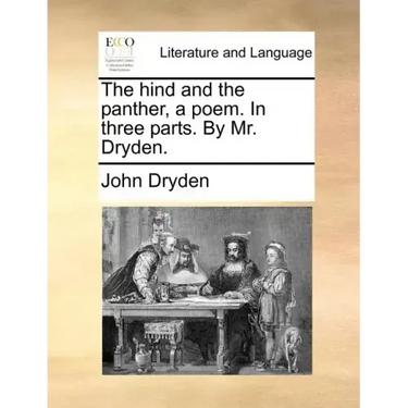 The Hind and the Panther, a Poem. in Three Parts. by Mr. Dryden.