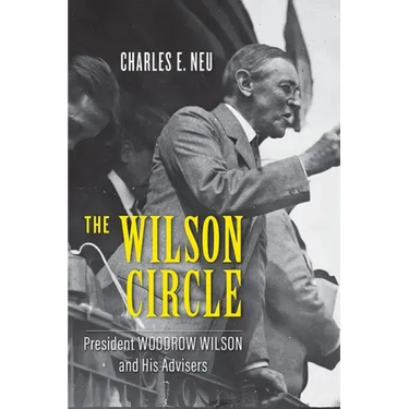 The Wilson Circle: President Woodrow Wilson and His Advisers