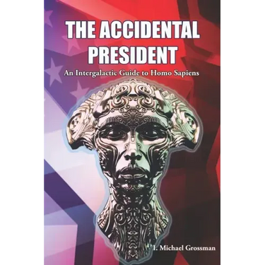 The Accidental President: An Intergalactic Guide to Homo Sapiens