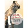 Ask the Animals: A Vet's-Eye View of Pets and the People They Love