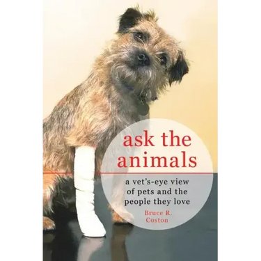 Ask the Animals: A Vet's-Eye View of Pets and the People They Love