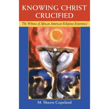 Knowing Christ Crucified: The Witness of African American Religious Experience