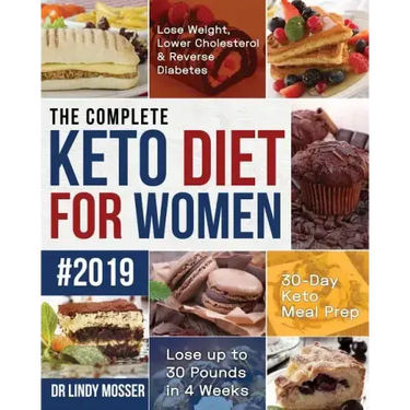 The Complete Keto Diet for Women #2019: Lose Weight, Lower Cholesterol & Reverse Diabetes 30-Day Keto Meal Prep Lose up to 30 Pounds in 4 Weeks