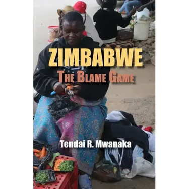 Zimbabwe: The Blame Game. Recollected Essays and Non Fictions
