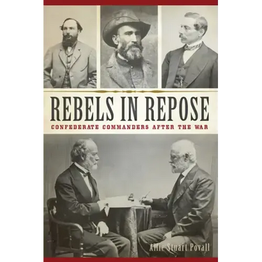 Rebels in Repose: Confederate Commanders After the War