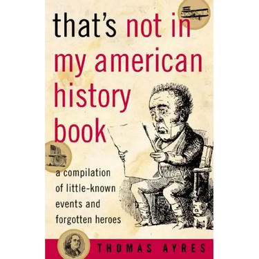 That's Not in My American History Book: A Compilation of Little-Known Events and Forgotten Heroes