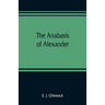 The Anabasis of Alexander; or, The history of the wars and conquests of Alexander the Great. Literally translated, with a commentary, from the Greek o
