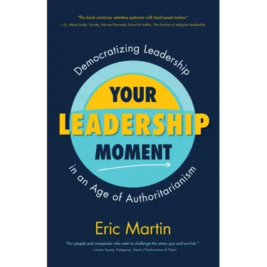 Your Leadership Moment: Democratizing Leadership in an Age of Authoritarianism (Taking Adaptive Leadership to the Next Level)