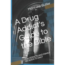 A Drug Addict's Guide to the Bible: For Addicts and Family of Addicts Only