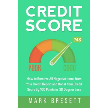Credit Score: How to Remove All Negative Items from Your Credit Report and Boost Your Credit Score by 100 Points in 30 Days or Less