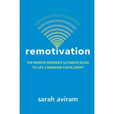 Remotivation: The Remote Worker's Ultimate Guide to Life-Changing Fulfillment