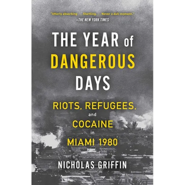 The Year of Dangerous Days: Riots, Refugees, and Cocaine in Miami 1980