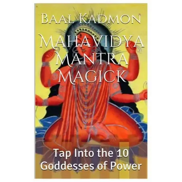 Mahavidya Mantra Magick: Tap Into the 10 Goddesses of Power