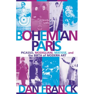 Bohemian Paris: Picasso, Modigliani, Matisse, and the Birth of Modern Art