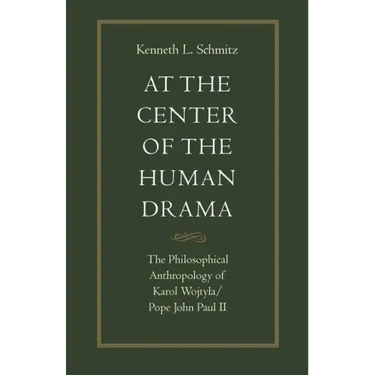 At the Center of the Human Drama: The Philosophy of Karol Wojtyla/Pope John Paul II