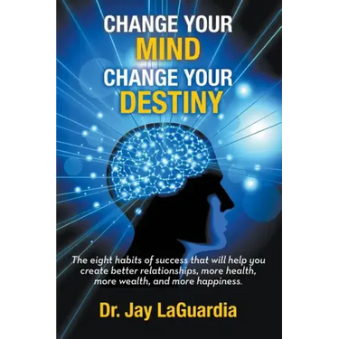 Change Your Mind Change Your Destiny: The Eight Habits of Success that will help you create better relationships, more wealth, more health and more ha