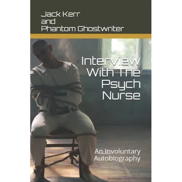 Interview With The Psych Nurse: An Involuntary Autobiography
