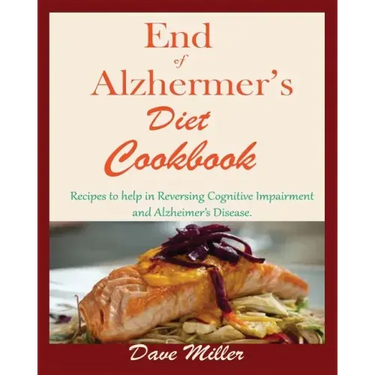 End Of Alzheimer Cookbook: Recipes to help in Reversing Cognitive Impairment and Alzheimer's Disease.