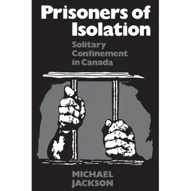 Prisoners of Isolation: Solitary Confinement in Canada