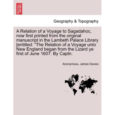 A Relation of a Voyage to Sagadahoc, Now First Printed from the Original Manuscript in the Lambeth Palace Library [Entitled: The Relation of a Voyage