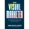The Visual Marketer: The Marketer's Crash Course for Creating Memorable and Effective Visuals