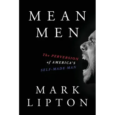Mean Men: The Perversion of America's Self-Made Man