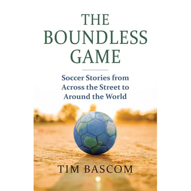 The Boundless Game: Soccer Stories from Across the Street to Around the World