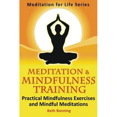 Meditation and Mindfulness Training: Practical Mindfulness Exercises and Mindful Meditations